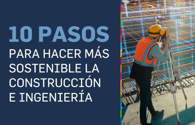 10 pasos para hacer más sostenible la construcción e ingenieria - Hoja de ruta sobre sostenibilidad en construcción e ingeniería